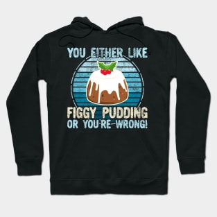 You Either Like Figgy Pudding Or You're Wrong! Hoodie